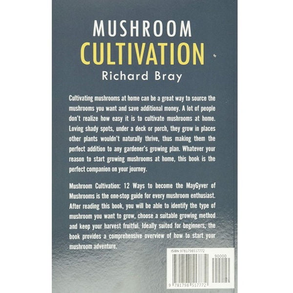 Mushroom Cultivation: 12 Ways to Become the MacGyver of Mushrooms Back View by Richard Bray