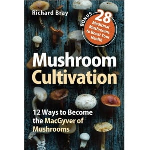 Mushroom Cultivation: 12 Ways to Become the MacGyver of Mushrooms front View by Richard Bray