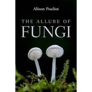 The allure of Fungi: Book by Alison Pouliot