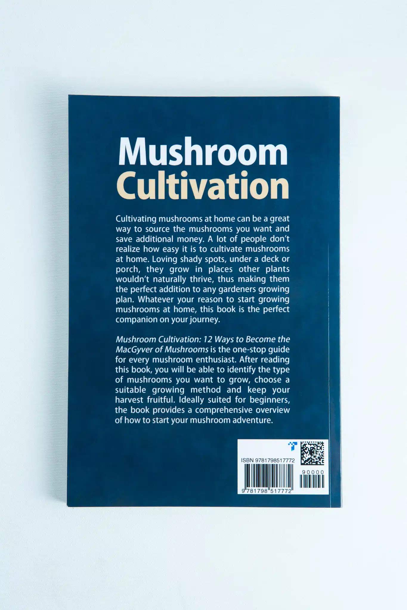 The back cover of "Mushroom Cultivation: 12 Ways to Become the MacGyver of Mushrooms" includes a captivating description and a barcode at the bottom.