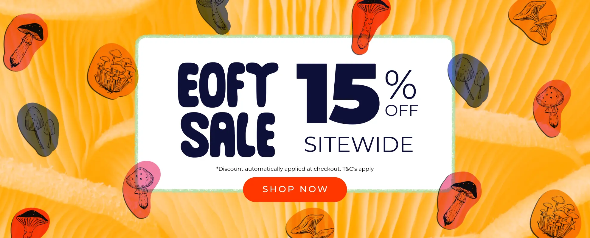 EOFY sale: 15% off sitewide on all mushroom growing supplies! Discount auto-applied at checkout. Click the orange shop now button and enjoy fun mushroom graphics. Proudly brought to you by Mushroom Supplies Australia.